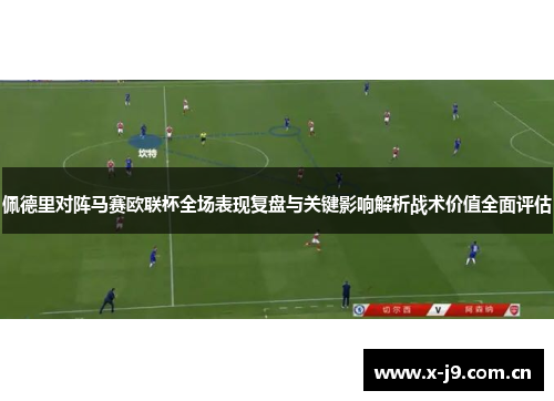 佩德里对阵马赛欧联杯全场表现复盘与关键影响解析战术价值全面评估